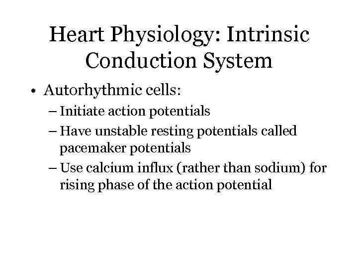 Heart Physiology: Intrinsic Conduction System • Autorhythmic cells: – Initiate action potentials – Have