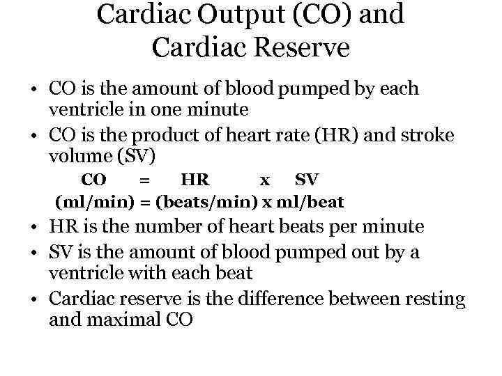 Cardiac Output (CO) and Cardiac Reserve • CO is the amount of blood pumped