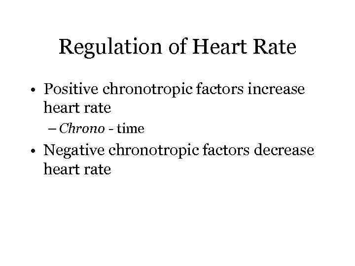 Regulation of Heart Rate • Positive chronotropic factors increase heart rate – Chrono -