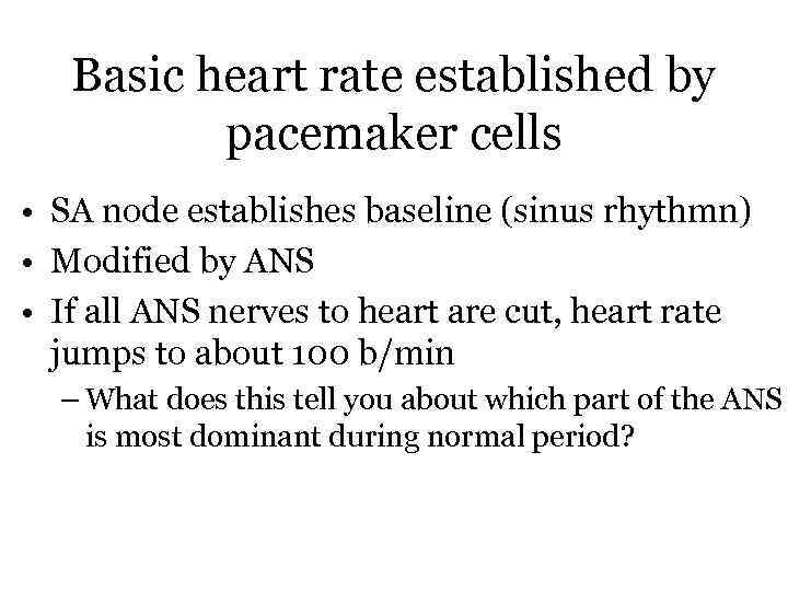 Basic heart rate established by pacemaker cells • SA node establishes baseline (sinus rhythmn)