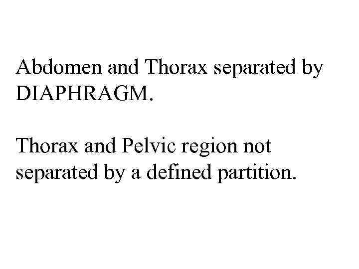 Abdomen and Thorax separated by DIAPHRAGM. Thorax and Pelvic region not separated by a