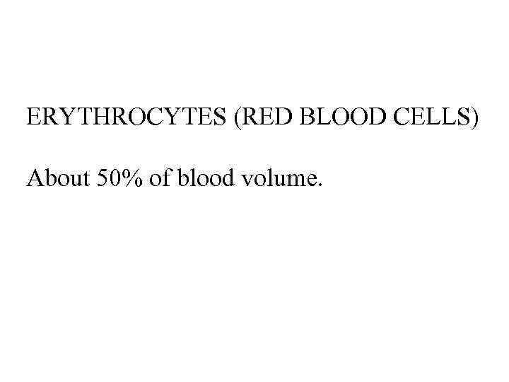 ERYTHROCYTES (RED BLOOD CELLS) About 50% of blood volume. 