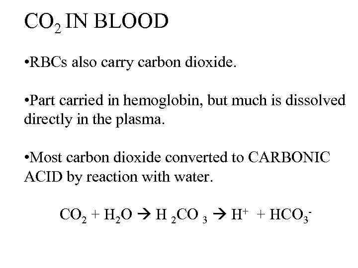 CO 2 IN BLOOD • RBCs also carry carbon dioxide. • Part carried in