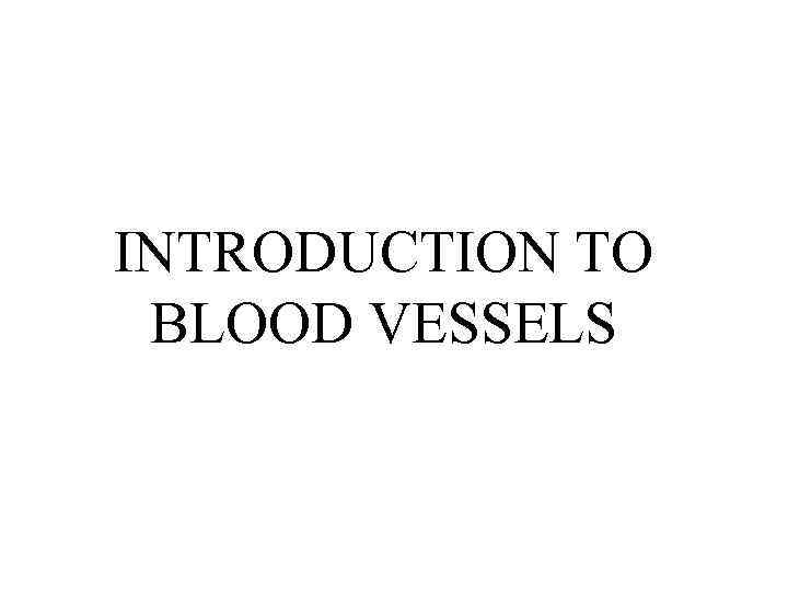 INTRODUCTION TO BLOOD VESSELS 