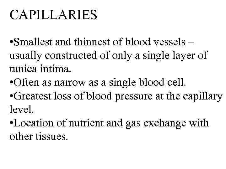 CAPILLARIES • Smallest and thinnest of blood vessels – usually constructed of only a