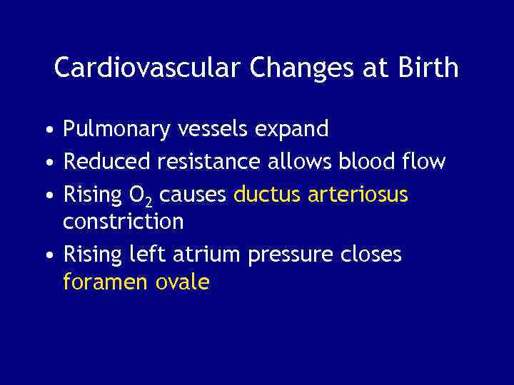 Cardiovascular Changes at Birth • Pulmonary vessels expand • Reduced resistance allows blood flow