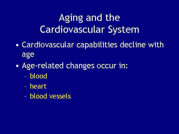 Aging and the Cardiovascular System • Cardiovascular capabilities decline with age • Age-related changes