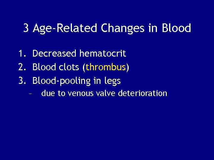 3 Age-Related Changes in Blood 1. Decreased hematocrit 2. Blood clots (thrombus) 3. Blood-pooling