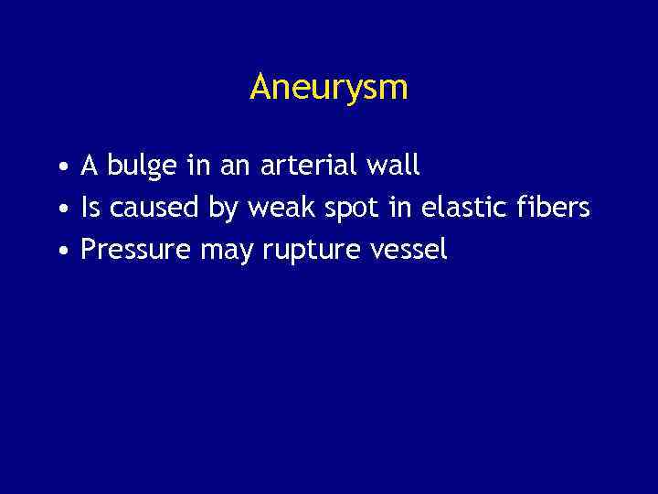 Aneurysm • A bulge in an arterial wall • Is caused by weak spot