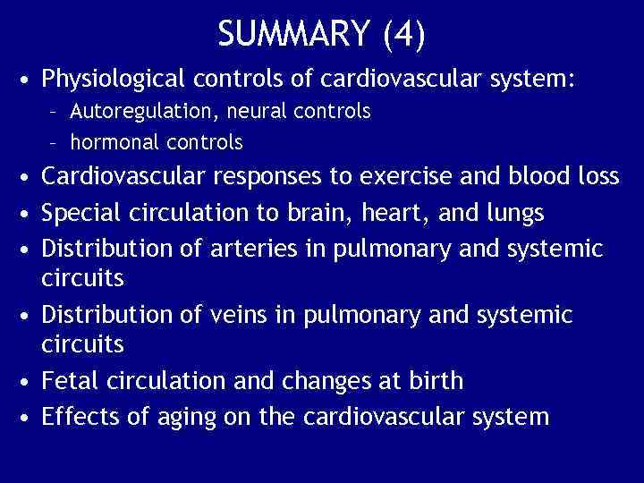 SUMMARY (4) • Physiological controls of cardiovascular system: – Autoregulation, neural controls – hormonal
