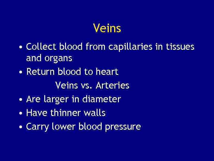 Veins • Collect blood from capillaries in tissues and organs • Return blood to