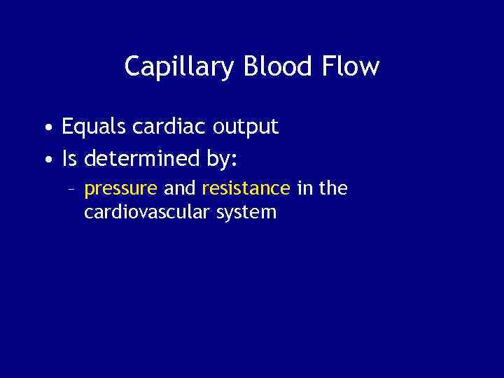 Capillary Blood Flow • Equals cardiac output • Is determined by: – pressure and