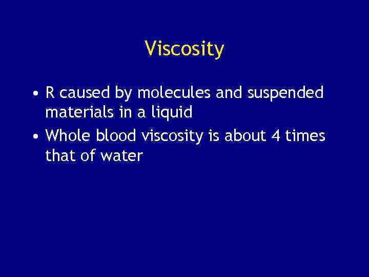 Viscosity • R caused by molecules and suspended materials in a liquid • Whole