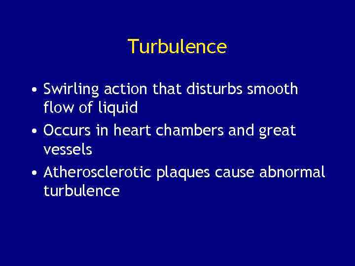 Turbulence • Swirling action that disturbs smooth flow of liquid • Occurs in heart