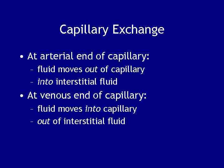 Capillary Exchange • At arterial end of capillary: – fluid moves out of capillary