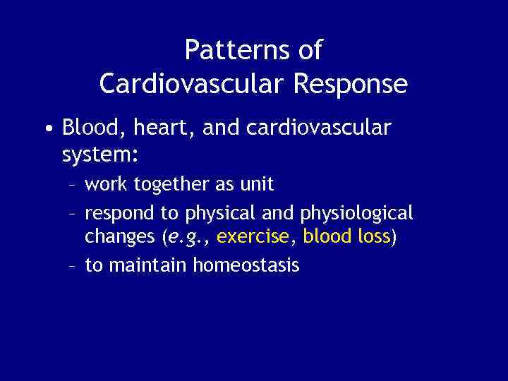 Patterns of Cardiovascular Response • Blood, heart, and cardiovascular system: – work together as