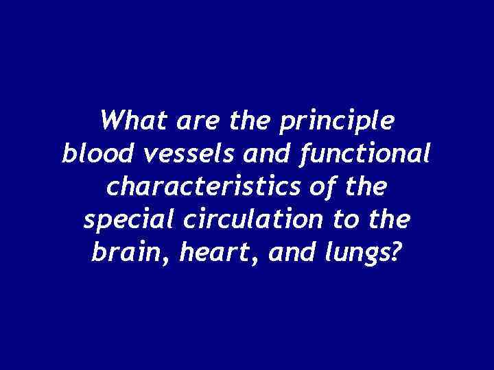 What are the principle blood vessels and functional characteristics of the special circulation to