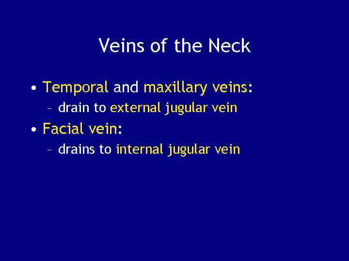 Veins of the Neck • Temporal and maxillary veins: – drain to external jugular