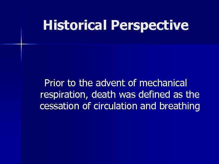 Historical Perspective Prior to the advent of mechanical respiration, death was defined as the