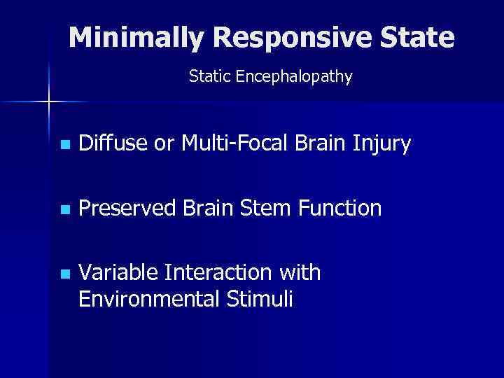 Minimally Responsive Static Encephalopathy n Diffuse or Multi-Focal Brain Injury n Preserved Brain Stem