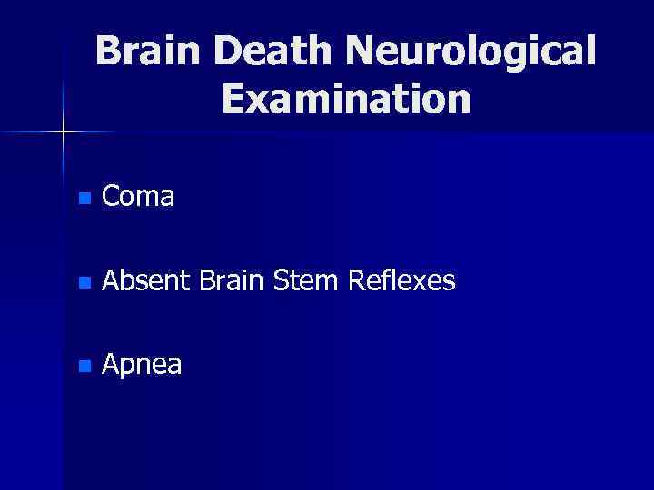 Brain Death Neurological Examination n Coma n Absent Brain Stem Reflexes n Apnea 