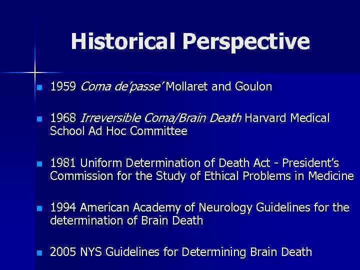 Historical Perspective n n 1959 Coma de’passe’ Mollaret and Goulon 1968 Irreversible Coma/Brain Death