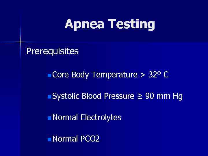 Apnea Testing Prerequisites n Core Body Temperature > 32° C n Systolic Blood Pressure