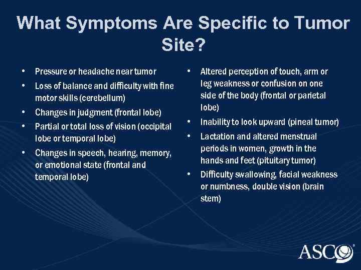 What Symptoms Are Specific to Tumor Site? • Pressure or headache near tumor •