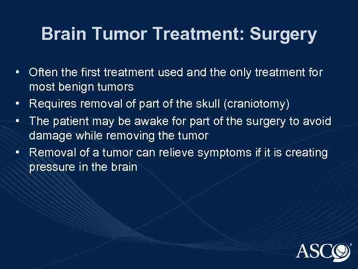 Brain Tumor Treatment: Surgery • Often the first treatment used and the only treatment