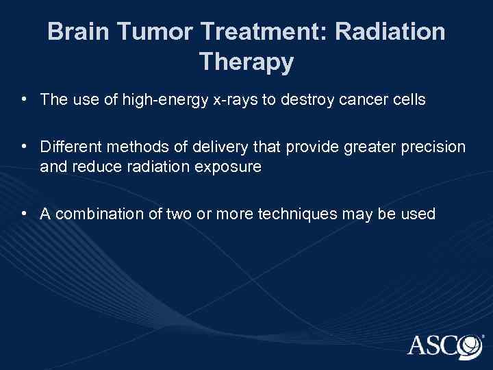 Brain Tumor Treatment: Radiation Therapy • The use of high-energy x-rays to destroy cancer