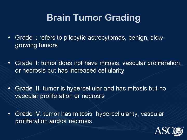 Brain Tumor Grading • Grade I: refers to pilocytic astrocytomas, benign, slowgrowing tumors •