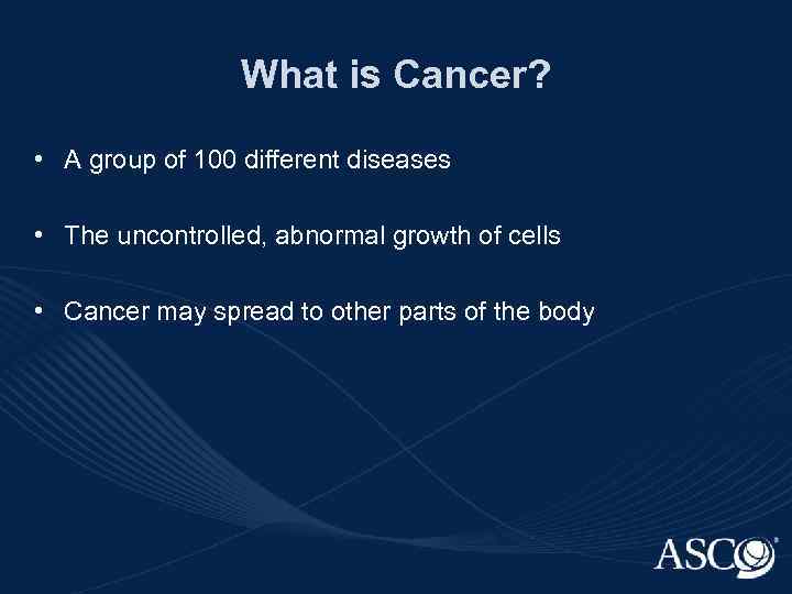 What is Cancer? • A group of 100 different diseases • The uncontrolled, abnormal