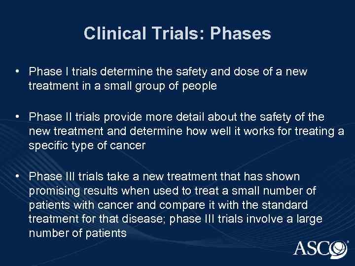 Clinical Trials: Phases • Phase I trials determine the safety and dose of a