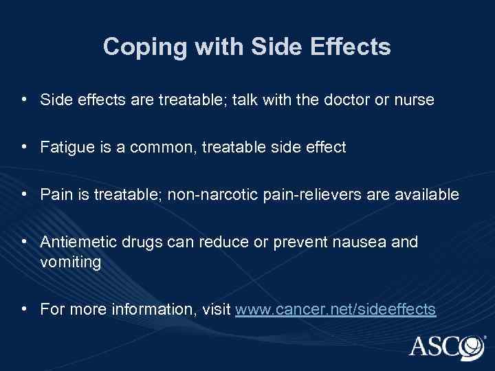 Coping with Side Effects • Side effects are treatable; talk with the doctor or