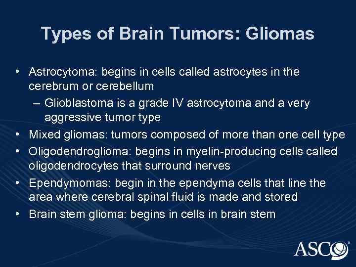 Types of Brain Tumors: Gliomas • Astrocytoma: begins in cells called astrocytes in the