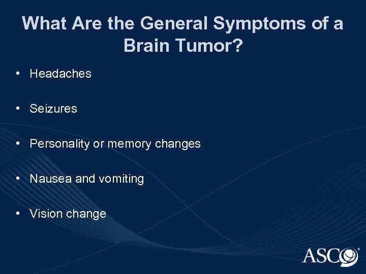 What Are the General Symptoms of a Brain Tumor? • Headaches • Seizures •