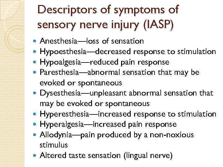 Descriptors of symptoms of sensory nerve injury (IASP) Anesthesia—loss of sensation Hypoesthesia—decreased response to