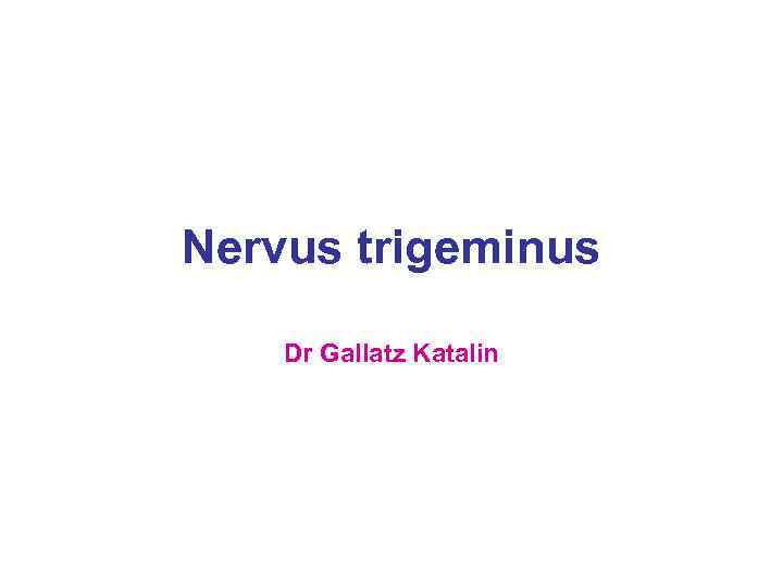 Nervus trigeminus Dr Gallatz Katalin 