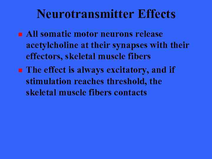 Neurotransmitter Effects n n All somatic motor neurons release acetylcholine at their synapses with