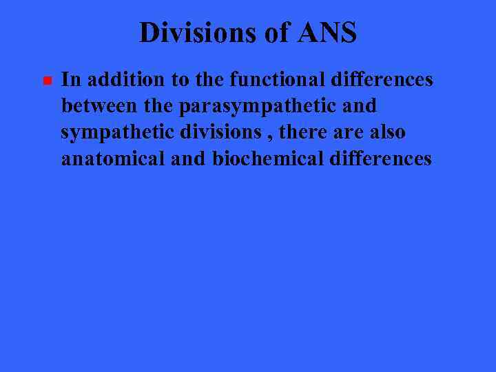 Divisions of ANS n In addition to the functional differences between the parasympathetic and
