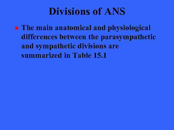 Divisions of ANS n The main anatomical and physiological differences between the parasympathetic and