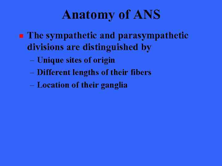 Anatomy of ANS n The sympathetic and parasympathetic divisions are distinguished by – Unique