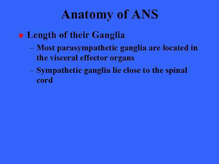 Anatomy of ANS n Length of their Ganglia – Most parasympathetic ganglia are located
