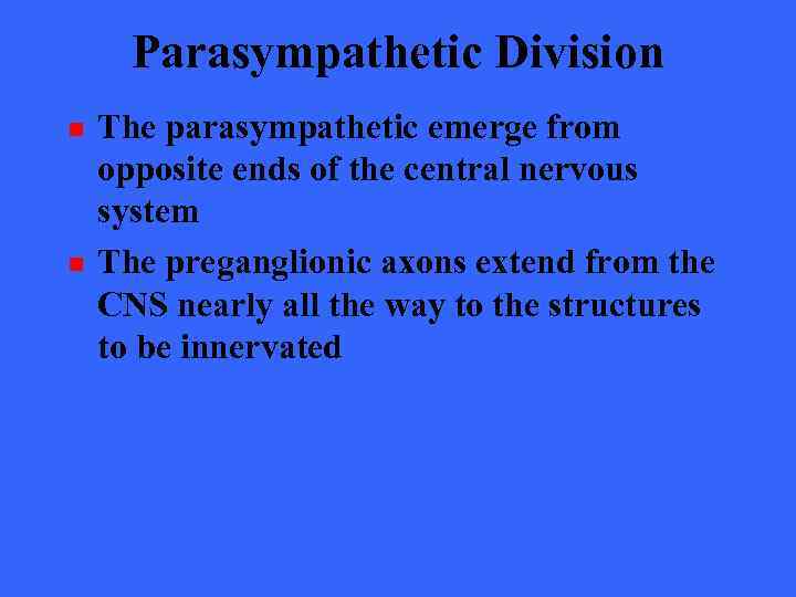 Parasympathetic Division n n The parasympathetic emerge from opposite ends of the central nervous