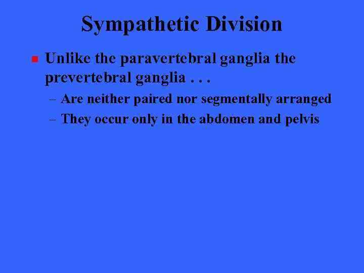 Sympathetic Division n Unlike the paravertebral ganglia the prevertebral ganglia. . . – Are