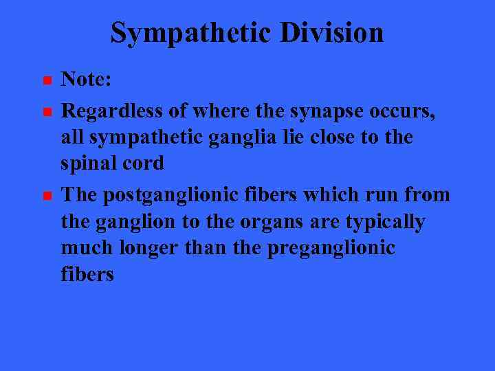 Sympathetic Division n Note: Regardless of where the synapse occurs, all sympathetic ganglia lie