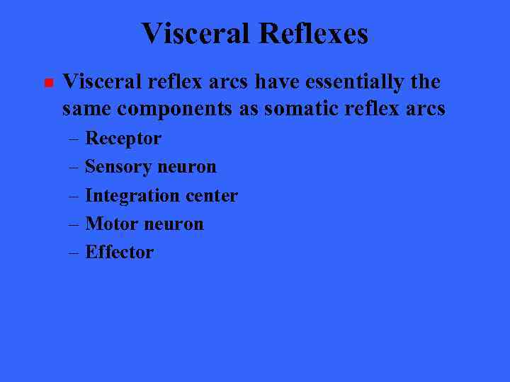 Visceral Reflexes n Visceral reflex arcs have essentially the same components as somatic reflex