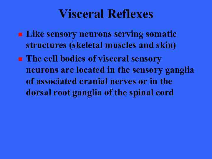 Visceral Reflexes n n Like sensory neurons serving somatic structures (skeletal muscles and skin)