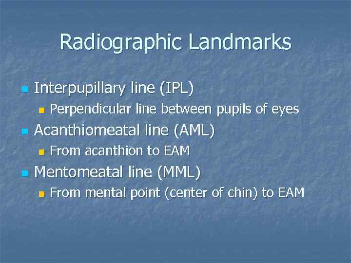 Radiographic Landmarks n Interpupillary line (IPL) n n Acanthiomeatal line (AML) n n Perpendicular