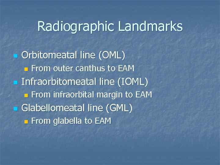 Radiographic Landmarks n Orbitomeatal line (OML) n n Infraorbitomeatal line (IOML) n n From